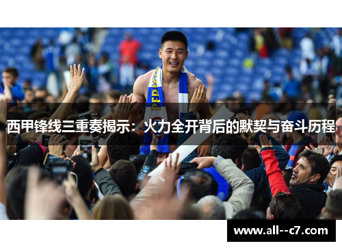 西甲锋线三重奏揭示：火力全开背后的默契与奋斗历程