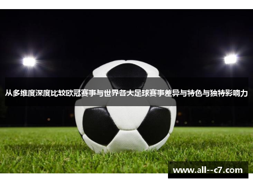 从多维度深度比较欧冠赛事与世界各大足球赛事差异与特色与独特影响力