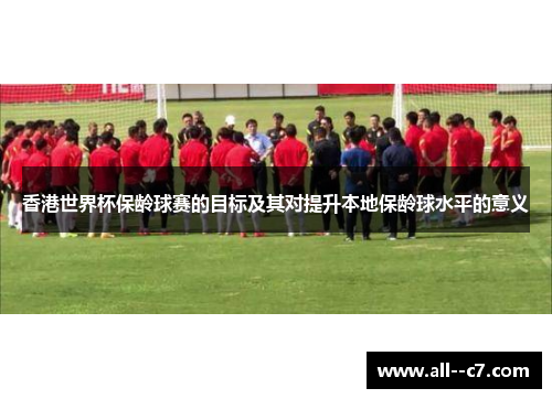 香港世界杯保龄球赛的目标及其对提升本地保龄球水平的意义
