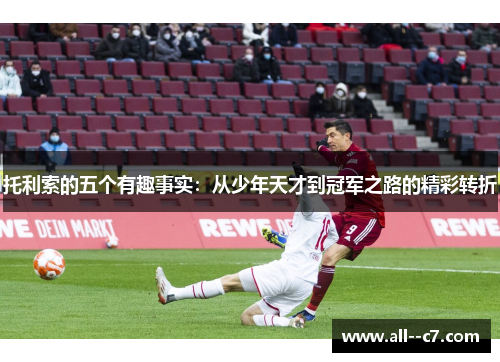 托利索的五个有趣事实：从少年天才到冠军之路的精彩转折