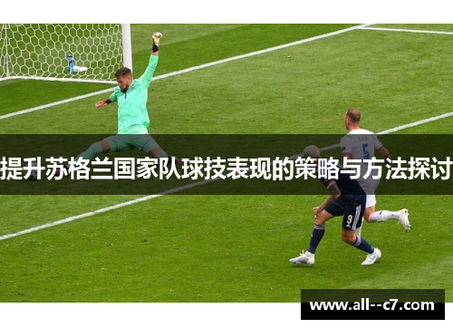 提升苏格兰国家队球技表现的策略与方法探讨