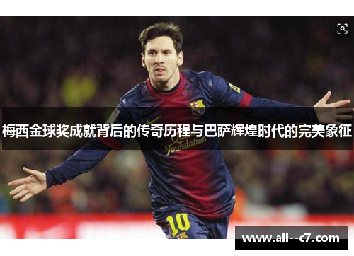 梅西金球奖成就背后的传奇历程与巴萨辉煌时代的完美象征
