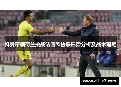 科曼带领荷兰挑战法国欧协联形势分析及战术前瞻 科曼带领荷兰挑战法国欧协联形势分析及战术前瞻