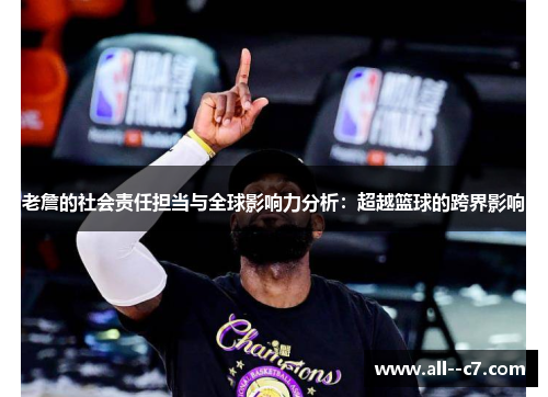 老詹的社会责任担当与全球影响力分析:超越篮球的跨界影响 老詹的社会责任担当与全球影响力分析:超越篮球的跨界影响