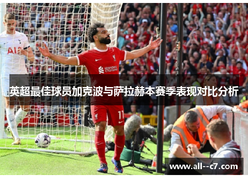英超最佳球员加克波与萨拉赫本赛季表现对比分析