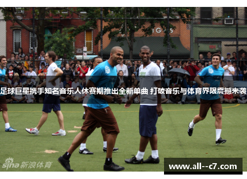 足球巨星携手知名音乐人休赛期推出全新单曲 打破音乐与体育界限震撼来袭