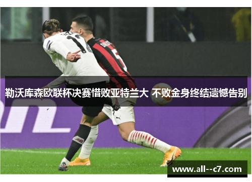 勒沃库森欧联杯决赛惜败亚特兰大 不败金身终结遗憾告别 勒沃库森欧联杯决赛惜败亚特兰大 不败金身终结遗憾告别