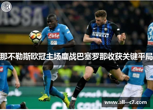 那不勒斯欧冠主场鏖战巴塞罗那收获关键平局