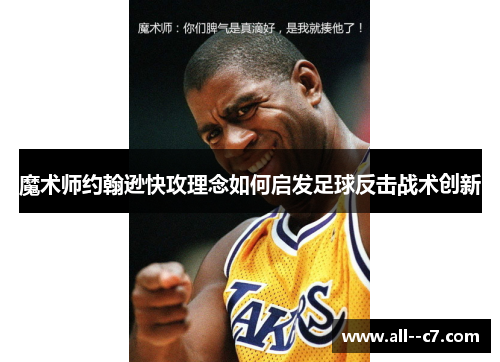 魔术师约翰逊快攻理念如何启发足球反击战术创新