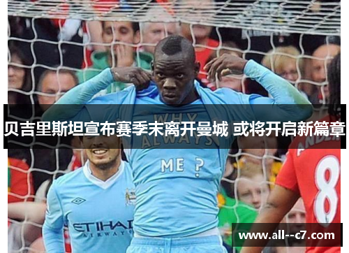 贝吉里斯坦宣布赛季末离开曼城 或将开启新篇章