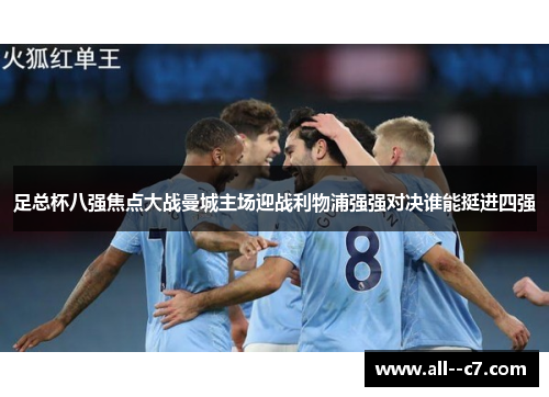 足总杯八强焦点大战曼城主场迎战利物浦强强对决谁能挺进四强